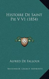 Cover image for Histoire de Saint Pie V V1 (1854)