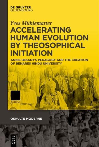 Cover image for Accelerating Human Evolution by Theosophical Initiation: Annie Besant's Pedagogy and the Creation of Benares Hindu University