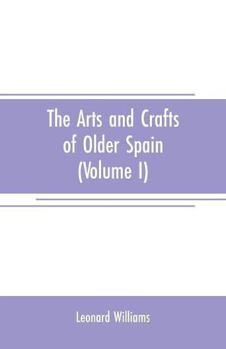 Cover image for The arts and crafts of older Spain (Volume I)