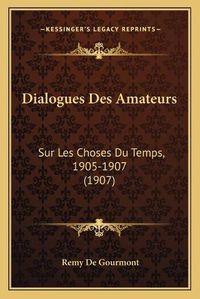 Cover image for Dialogues Des Amateurs: Sur Les Choses Du Temps, 1905-1907 (1907)