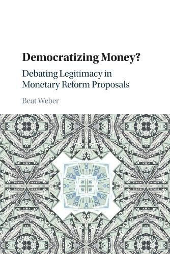 Cover image for Democratizing Money?: Debating Legitimacy in Monetary Reform Proposals