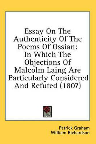 Cover image for Essay on the Authenticity of the Poems of Ossian: In Which the Objections of Malcolm Laing Are Particularly Considered and Refuted (1807)