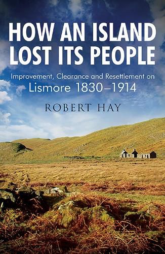 Cover image for How an Island Lost Its People: Improvement, Clearance and Resettlement on Lismore 1830-1914