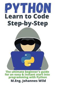 Cover image for Python Learn to Code Step by Step: The ultimate beginner's guide for an easy & instant start into programming with Python