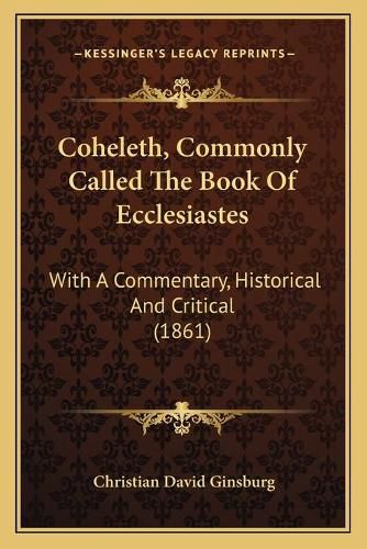 Cover image for Coheleth, Commonly Called the Book of Ecclesiastes: With a Commentary, Historical and Critical (1861)