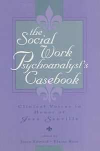 Cover image for The Social Work Psychoanalyst's Casebook: Clinical Voices in Honor of Jean Sanville