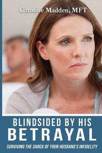 Cover image for Blindsided By His Betrayal: Surviving the Shock of Your Husband's Infidelity