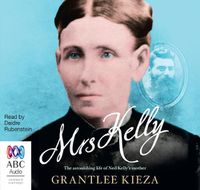 Cover image for Mrs Kelly: The astonishing life of Ned Kelly's mother