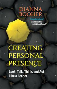 Cover image for Creating Personal Presence: Look, Talk, Think, and Act Like a Leader