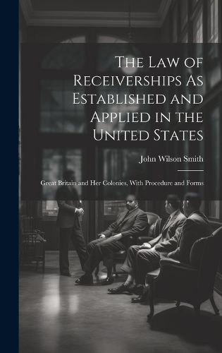 Cover image for The Law of Receiverships As Established and Applied in the United States