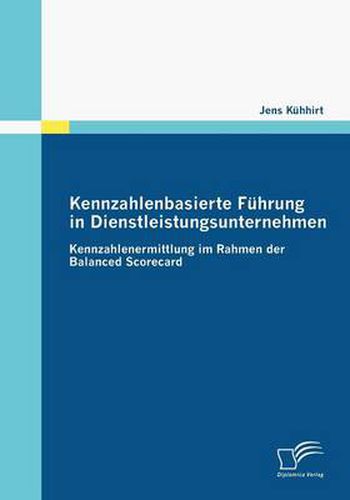 Cover image for Kennzahlenbasierte Fuhrung in Dienstleistungsunternehmen: Kennzahlenermittlung im Rahmen der Balanced Scorecard