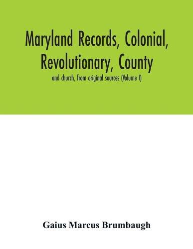 Cover image for Maryland records, colonial, revolutionary, county and church, from original sources (Volume I)