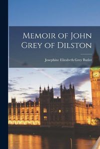 Cover image for Memoir of John Grey of Dilston
