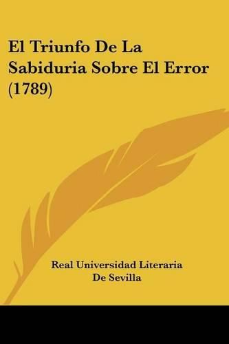 Cover image for El Triunfo de La Sabiduria Sobre El Error (1789)