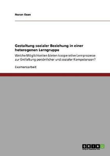 Cover image for Gestaltung sozialer Beziehung in einer heterogenen Lerngruppe: Welche Moeglichkeiten bieten kooperative Lernprozesse zur Entfaltung persoenlicher und sozialer Kompetenzen?