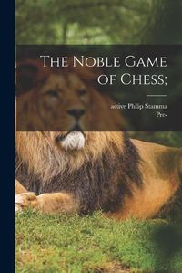 Cover image for The Noble Game of Chess;