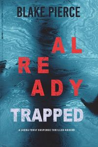 Cover image for Already Trapped (A Laura Frost FBI Suspense Thriller-Book 3)