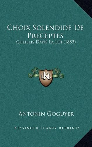 Choix Solendide de Preceptes: Cueillis Dans La Loi (1885)