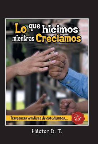 Cover image for Lo Que Hicimos Mientras Creciamos: Travesuras Veridicas de Estudiantes