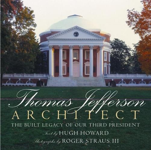 Cover image for Thomas Jefferson: Architect: The Built Legacy of Our Third President