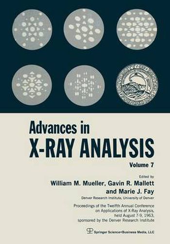 Advances in X-Ray Analysis: Volume 7 Proceedings of the Twelfth Annual Conference on Applications of X-Ray Analysis Held August 7-9, 1963