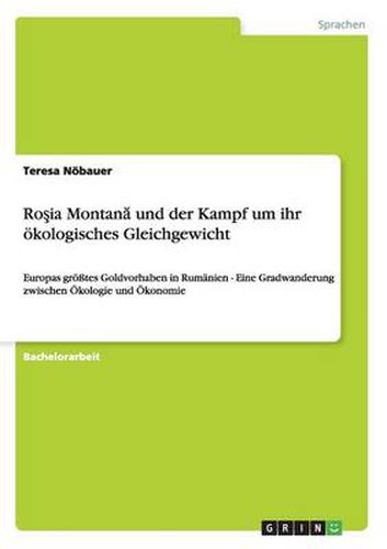 Cover image for Ro&#351;ia Montan&#259; und der Kampf um ihr oekologisches Gleichgewicht: Europas groesstes Goldvorhaben in Rumanien - Eine Gradwanderung zwischen OEkologie und OEkonomie