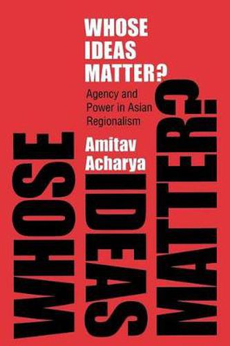 Cover image for Whose Ideas Matter?: Agency and Power in Asian Regionalism