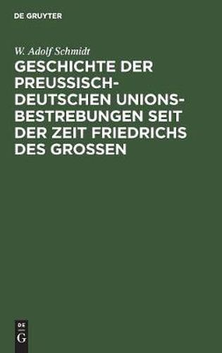 Geschichte der preussisch-deutschen Unionsbestrebungen seit der Zeit Friedrichs des Grossen