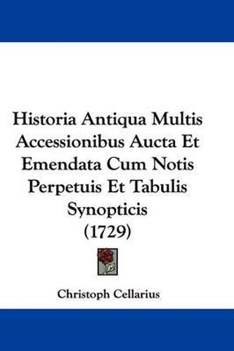 Historia Antiqua Multis Accessionibus Aucta Et Emendata Cum Notis Perpetuis Et Tabulis Synopticis (1729)