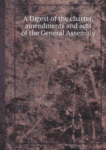 Cover image for A Digest of the Charter, Amendments and Acts of the General Assembly