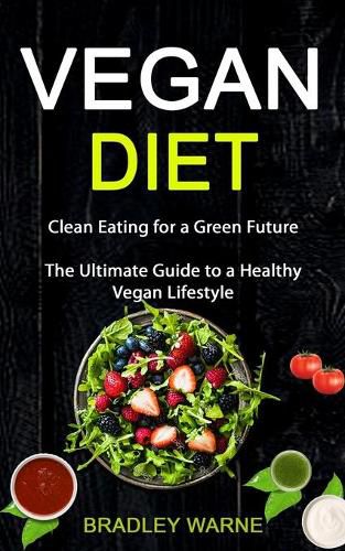 Cover image for Vegan Diet: Clean Eating for a Green Future (The Ultimate Guide to a Healthy Vegan Lifestyle)