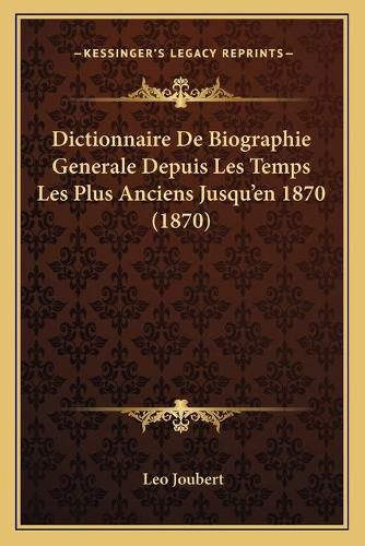 Cover image for Dictionnaire de Biographie Generale Depuis Les Temps Les Plus Anciens Jusqu'en 1870 (1870)