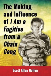 Cover image for The Making and Influence of I Am a Fugitive from a Chain Gang