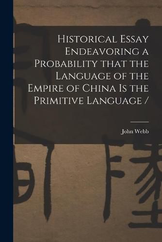 Cover image for Historical Essay Endeavoring a Probability That the Language of the Empire of China is the Primitive Language /