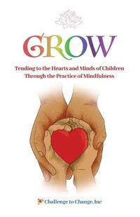 Cover image for Grow: Tending to the Hearts and Minds of Children Through the Practice of Mindfulness