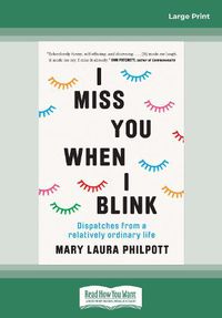 Cover image for I Miss You When I Blink: Dispatches from a Relatively Ordinary Life