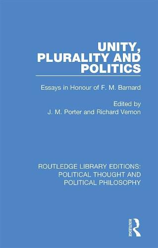 Unity, Plurality and Politics: Essays in Honour of F. M. Barnard