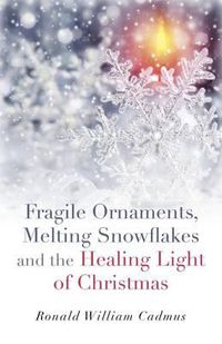 Cover image for Fragile Ornaments, Melting Snowflakes and the Healing Light of Christmas