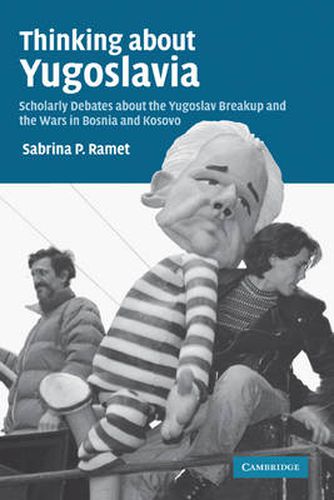 Cover image for Thinking about Yugoslavia: Scholarly Debates about the Yugoslav Breakup and the Wars in Bosnia and Kosovo