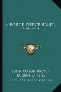 Cover image for George Pierce Baker: A Memorial