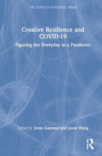 Creative Resilience and COVID-19: Figuring the Everyday in a Pandemic