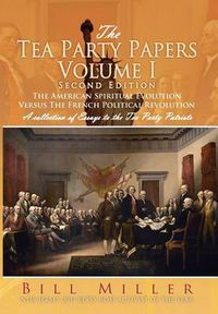 Cover image for The Tea Party Papers Volume I Second Edition: The American Spiritual Evolution Versus The French Political Revolution