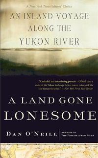 Cover image for A Land Gone Lonesome: An Inland Voyage Along the Yukon River