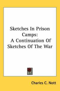 Cover image for Sketches in Prison Camps: A Continuation of Sketches of the War
