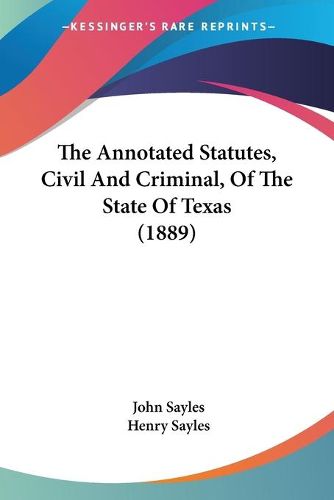 Cover image for The Annotated Statutes, Civil and Criminal, of the State of Texas (1889)