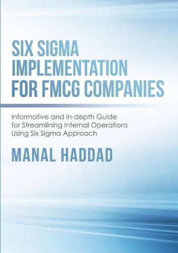 Cover image for Six Sigma Implementation for FMCG Companies: Informative and In-depth Guide for Streamlining Internal Operations Using Six Sigma Approach