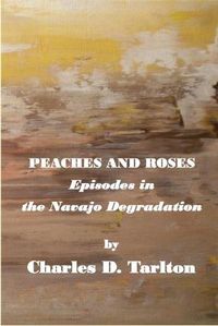 Cover image for Peaches and Roses- Episodes in the Navajo Degradation: Episoded in the Navajo Degredation