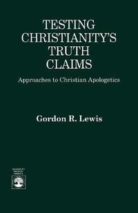 Cover image for Testing Christianity's Truth Claims: Approaches to Christian Apologetics