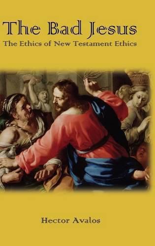 Cover image for The Bad Jesus: The Ethics of New Testament Ethics