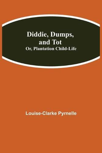 Diddie, Dumps, and Tot; Or, Plantation Child-Life